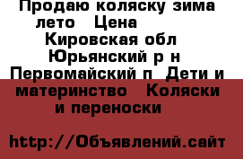 Продаю коляску зима-лето › Цена ­ 5 000 - Кировская обл., Юрьянский р-н, Первомайский п. Дети и материнство » Коляски и переноски   